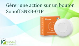 Lire la suite à propos de l’article Gérer une action sur un bouton Sonoff SNZB-01P sur votre domotique Jeedom