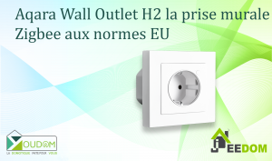 Lire la suite à propos de l’article Aqara Wall Outlet H2 la prise murale Zigbee aux normes EU pour votre domotique Jeedom / HA