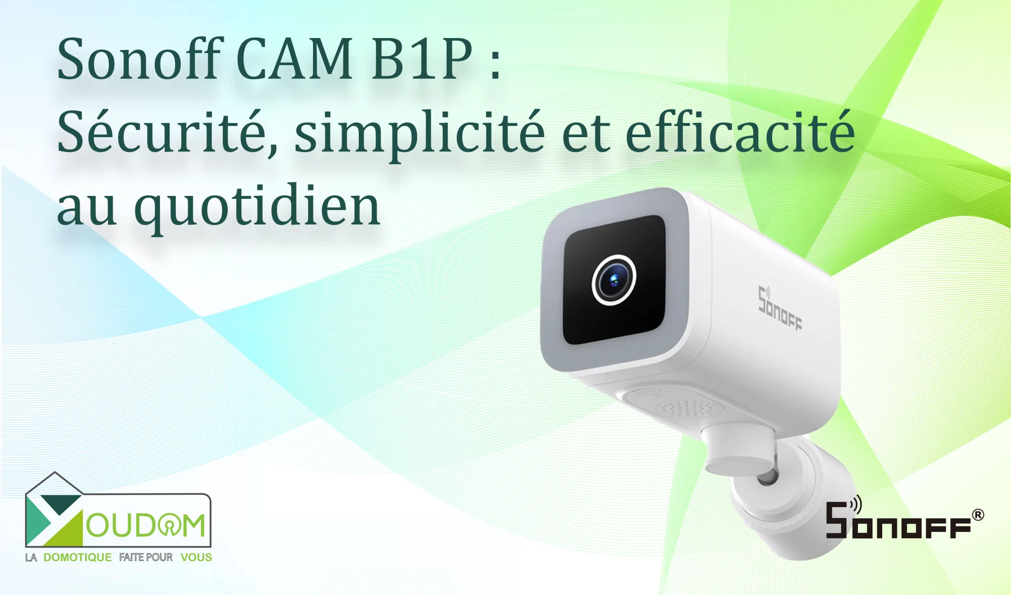 You are currently viewing Sonoff CAM B1P – Sécurité, simplicité et efficacité au quotidien