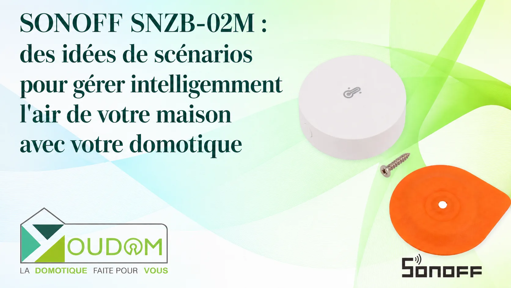 Lire la suite à propos de l’article SONOFF SNZB-02M : des idées de scénarios pour gérer intelligemment l&rsquo;air de votre maison avec votre domotique